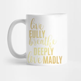 Live Fully Breathe Deeply Love Madly Mug